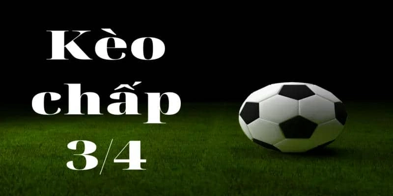 Bật mí kinh nghiệm soi kèo chấp 3/4 – kèo chấp 0.75, 0.5/1 cực hay